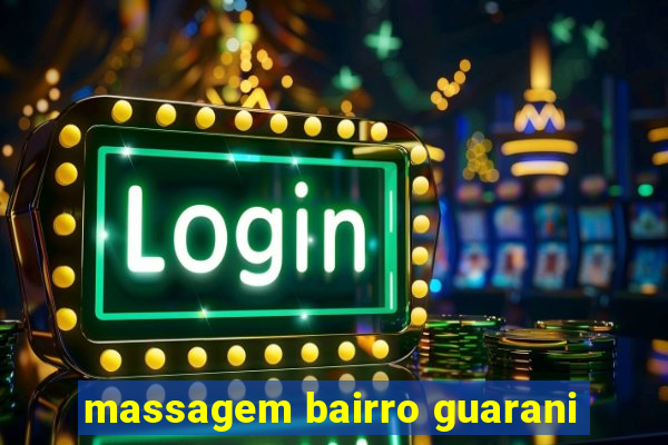 massagem bairro guarani